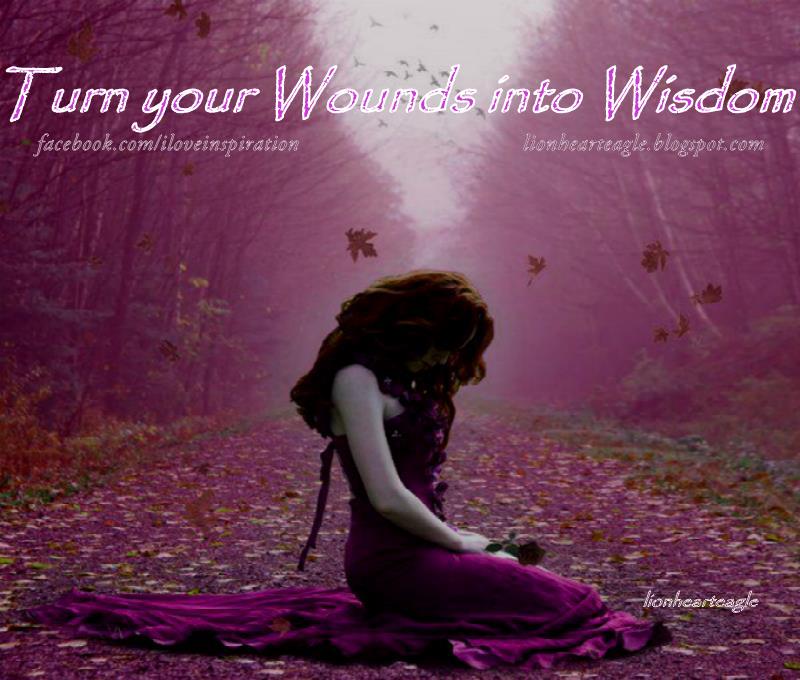 wounds into wisdom .Inspiration Guaranteed Quotes Pictures Sayings 